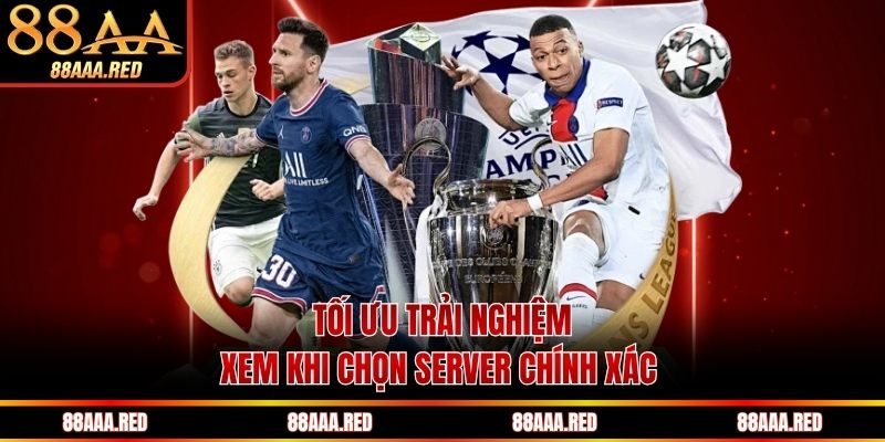 Tối ưu trải nghiệm xem khi chọn server chính xác 