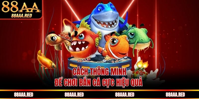 Cách thông minh để chơi bắn cá cực hiệu quả 