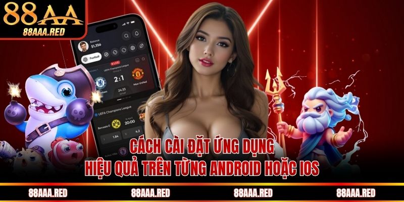 Cách cài đặt ứng dụng hiệu quả trên Android hoặc IOS