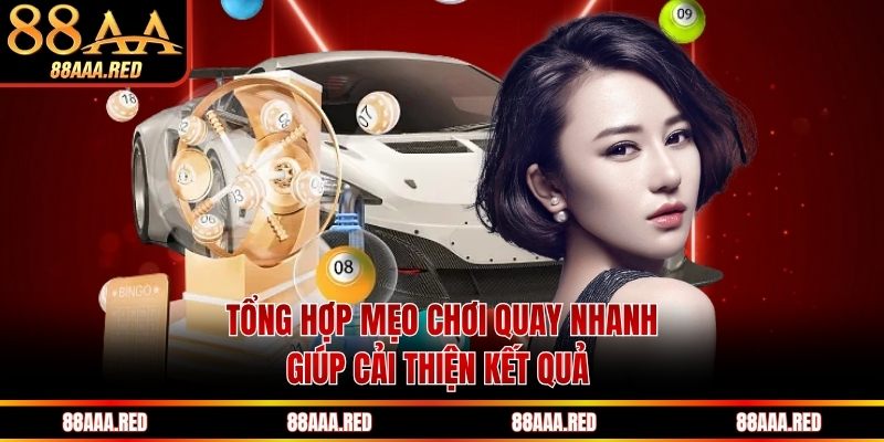Tổng hợp mẹo chơi quay nhanh giúp cải thiện kết quả 