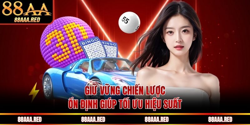 Giữ vững chiến lược ổn định giúp tối ưu hiệu suất 